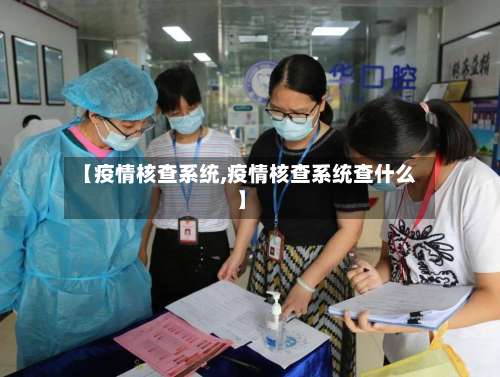 【疫情核查系统,疫情核查系统查什么】