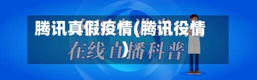 腾讯真假疫情(腾讯役情)