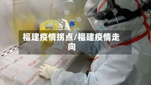 福建疫情拐点/福建疫情走向-第3张图片