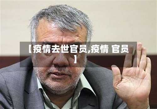 【疫情去世官员,疫情 官员】-第3张图片
