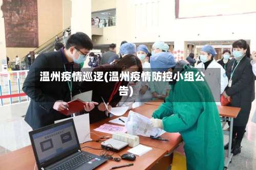 温州疫情巡逻(温州疫情防控小组公告)