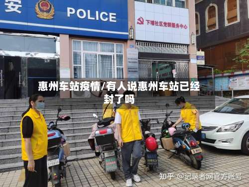 惠州车站疫情/有人说惠州车站已经封了吗