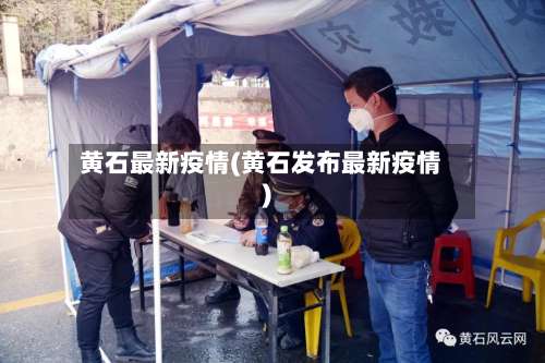 黄石最新疫情(黄石发布最新疫情)
