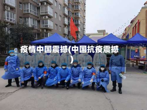 疫情中国震撼(中国抗疫震撼)