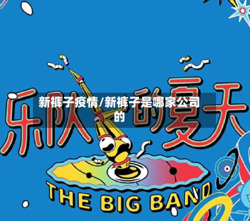 新裤子疫情/新裤子是哪家公司的
