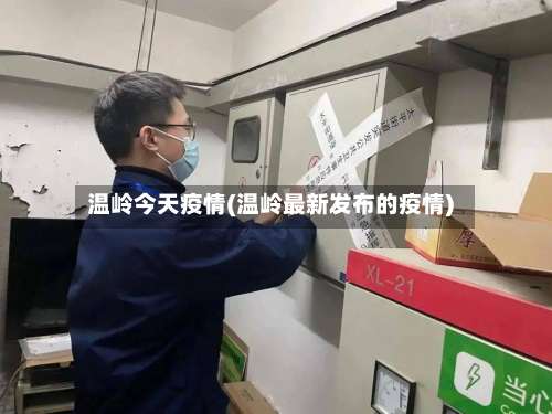 温岭今天疫情(温岭最新发布的疫情)