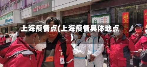 上海疫情点(上海疫情具体地点)