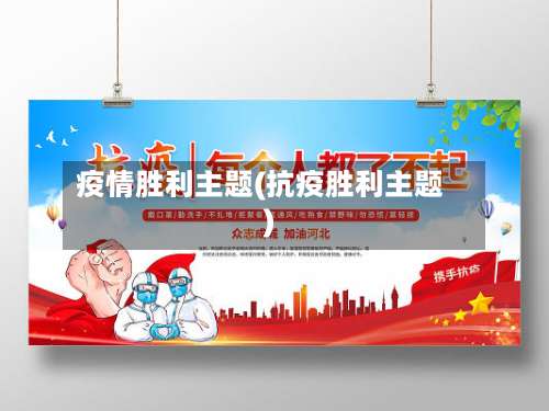 疫情胜利主题(抗疫胜利主题)-第2张图片