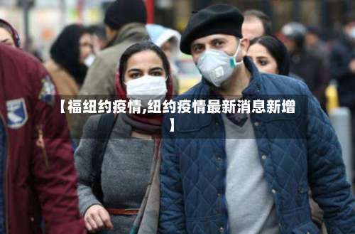 【福纽约疫情,纽约疫情最新消息新增】
