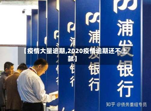 【疫情大量逾期,2020疫情逾期还不上款】