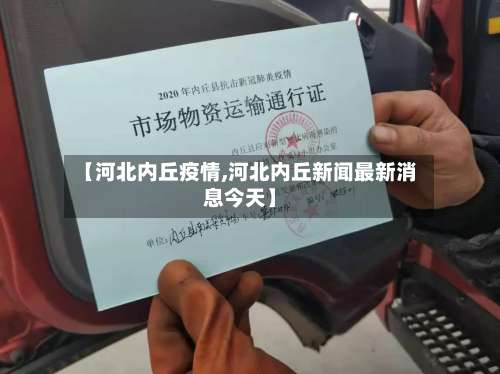 【河北内丘疫情,河北内丘新闻最新消息今天】