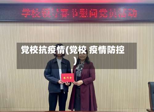 党校抗疫情(党校 疫情防控)-第3张图片