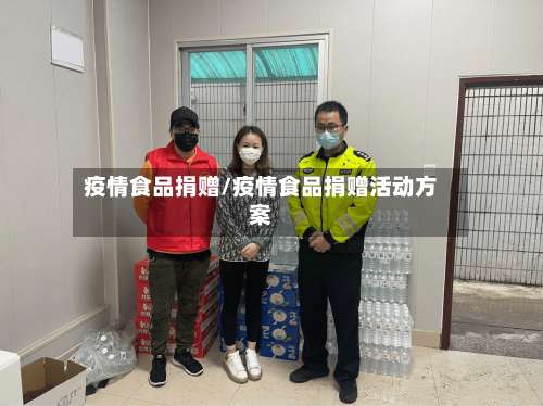 疫情食品捐赠/疫情食品捐赠活动方案-第2张图片