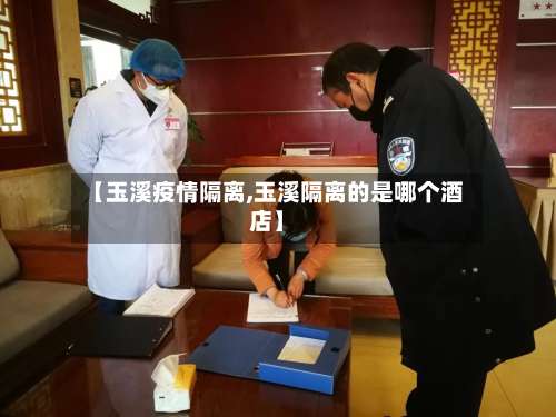 【玉溪疫情隔离,玉溪隔离的是哪个酒店】-第3张图片