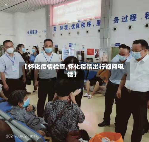 【怀化疫情检查,怀化疫情出行询问电话】-第3张图片