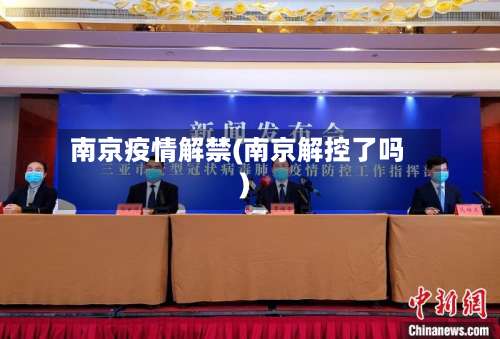 南京疫情解禁(南京解控了吗)-第2张图片