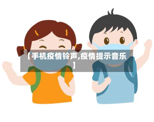 【手机疫情铃声,疫情提示音乐】