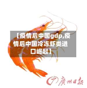 【疫情后中国gdp,疫情后中国冷冻虾类进口崛起】