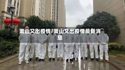 萧山又出疫情/萧山又出疫情最新消息