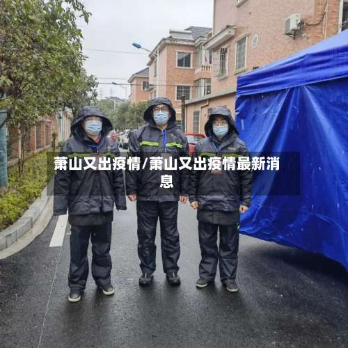 萧山又出疫情/萧山又出疫情最新消息-第3张图片