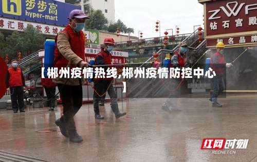 【郴州疫情热线,郴州疫情防控中心】-第2张图片