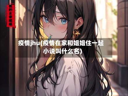 疫情jhu(疫情在家和姐姐住一起小说叫什么名)-第3张图片