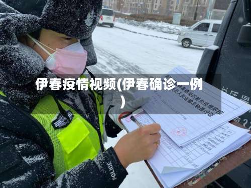 伊春疫情视频(伊春确诊一例)