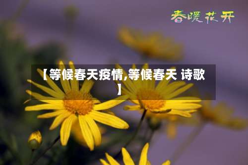 【等候春天疫情,等候春天 诗歌】-第3张图片