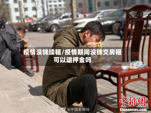 疫情没钱续租/疫情期间没钱交房租可以退押金吗-第2张图片