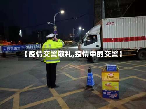 【疫情交警敬礼,疫情中的交警】