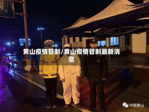 黄山疫情管制/黄山疫情管制最新消息-第2张图片