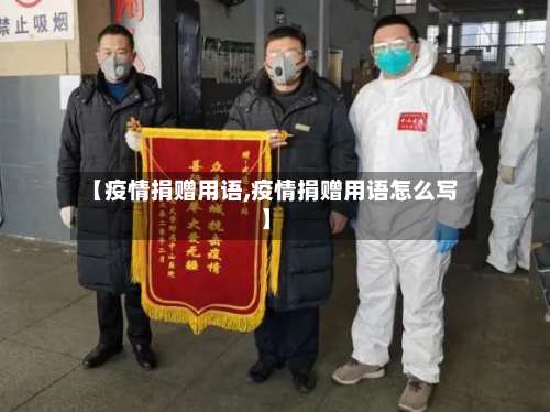 【疫情捐赠用语,疫情捐赠用语怎么写】-第2张图片