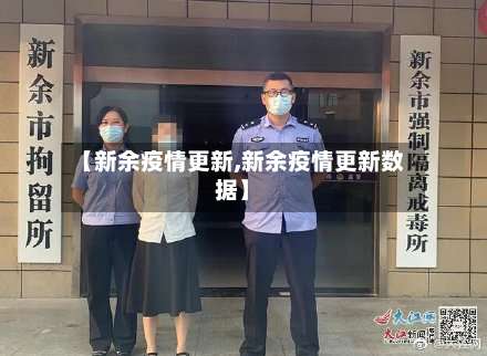 【新余疫情更新,新余疫情更新数据】