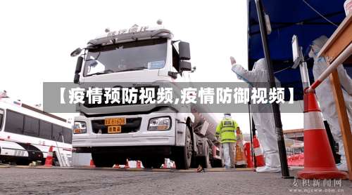 【疫情预防视频,疫情防御视频】-第2张图片