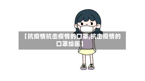 【抗疫情抗击疫情的口罩,抗击疫情的口罩绘画】