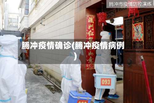 腾冲疫情确诊(腾冲疫情病例)-第1张图片