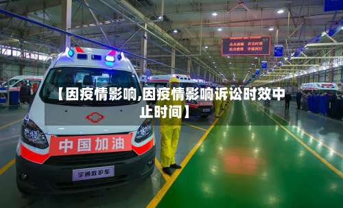 【因疫情影响,因疫情影响诉讼时效中止时间】
