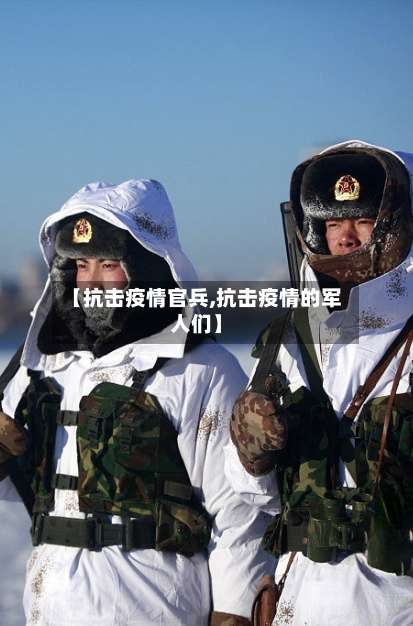 【抗击疫情官兵,抗击疫情的军人们】