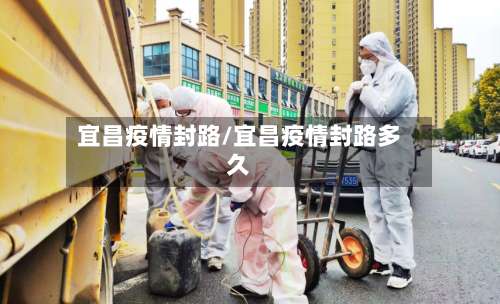 宜昌疫情封路/宜昌疫情封路多久