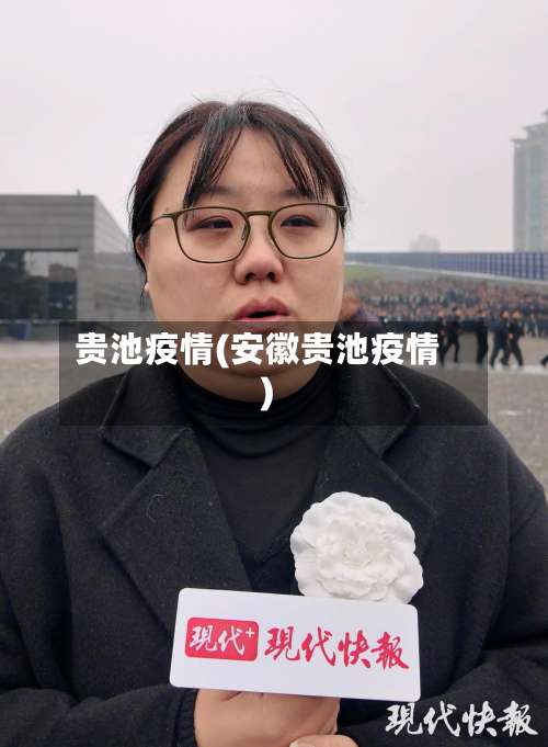 贵池疫情(安徽贵池疫情)-第2张图片