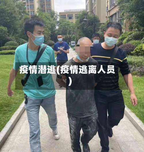 疫情潜逃(疫情逃离人员)