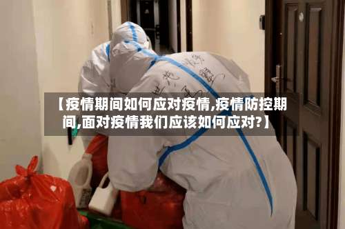 【疫情期间如何应对疫情,疫情防控期间,面对疫情我们应该如何应对?】