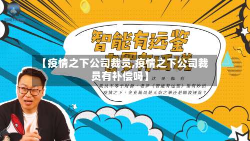 【疫情之下公司裁员,疫情之下公司裁员有补偿吗】-第2张图片