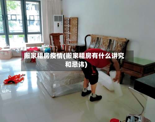 搬家租房疫情(搬家租房有什么讲究和忌讳)-第2张图片