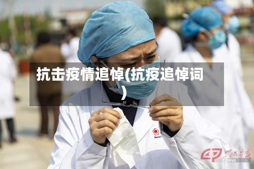 抗击疫情追悼(抗疫追悼词)-第2张图片