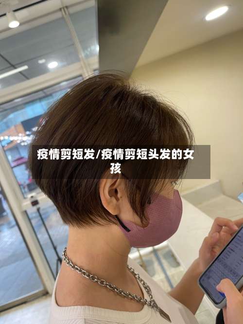 疫情剪短发/疫情剪短头发的女孩