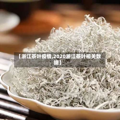 【浙江茶叶疫情,2020浙江茶叶相关数据】