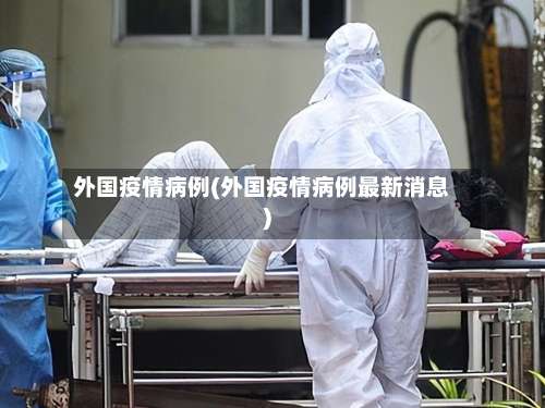 外国疫情病例(外国疫情病例最新消息)-第3张图片