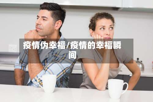 疫情伪幸福/疫情的幸福瞬间