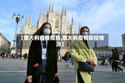 【意大利疫情措施,意大利疫情防控情况】